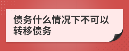 债务什么情况下不可以转移债务