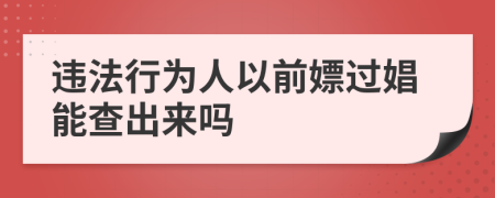 违法行为人以前嫖过娼能查出来吗