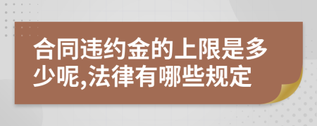 合同违约金的上限是多少呢,法律有哪些规定