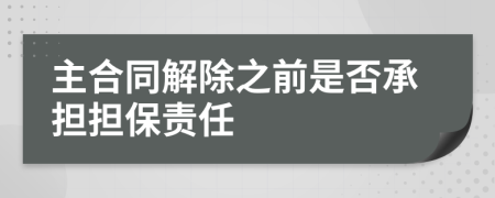 主合同解除之前是否承担担保责任