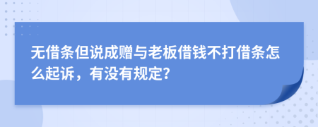 无借条但说成赠与老板借钱不打借条怎么起诉，有没有规定？