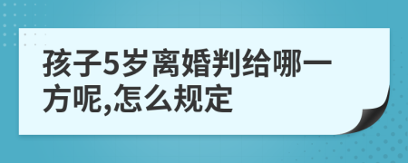 孩子5岁离婚判给哪一方呢,怎么规定