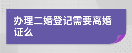 办理二婚登记需要离婚证么