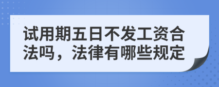 试用期五日不发工资合法吗，法律有哪些规定