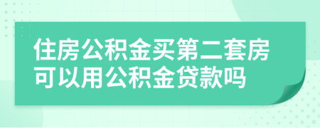 住房公积金买第二套房可以用公积金贷款吗