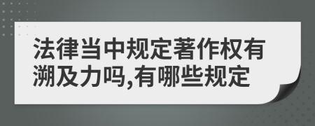 法律当中规定著作权有溯及力吗,有哪些规定