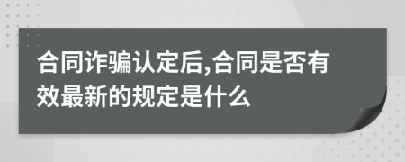 合同诈骗认定后,合同是否有效最新的规定是什么