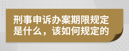 刑事申诉办案期限规定是什么，该如何规定的