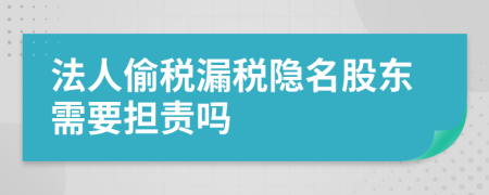 法人偷税漏税隐名股东需要担责吗