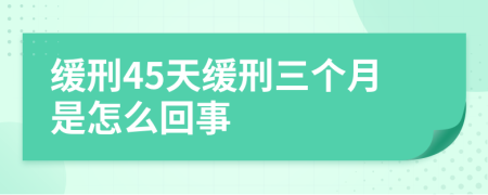 缓刑45天缓刑三个月是怎么回事