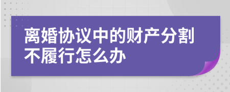 离婚协议中的财产分割不履行怎么办