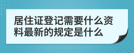 居住证登记需要什么资料最新的规定是什么