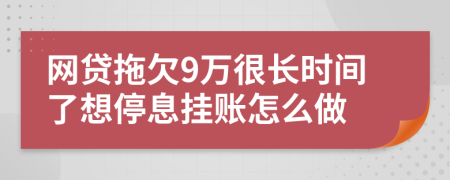 网贷拖欠9万很长时间了想停息挂账怎么做