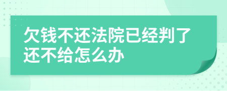 欠钱不还法院已经判了还不给怎么办