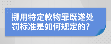 挪用特定款物罪既遂处罚标准是如何规定的?