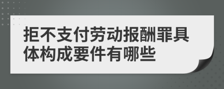 拒不支付劳动报酬罪具体构成要件有哪些