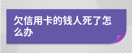 欠信用卡的钱人死了怎么办