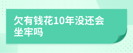 欠有钱花10年没还会坐牢吗