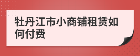 牡丹江市小商铺租赁如何付费