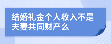 结婚礼金个人收入不是夫妻共同财产么