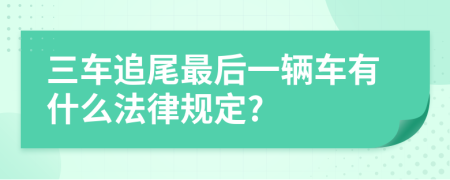 三车追尾最后一辆车有什么法律规定?