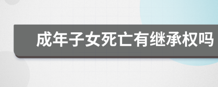 成年子女死亡有继承权吗