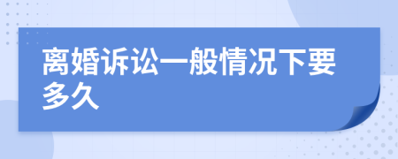 离婚诉讼一般情况下要多久