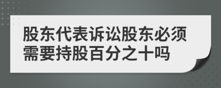 股东代表诉讼股东必须需要持股百分之十吗