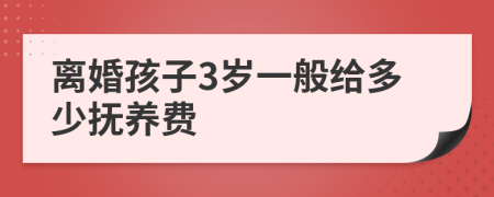 离婚孩子3岁一般给多少抚养费