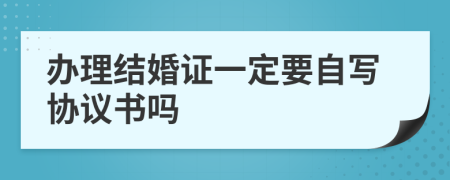 办理结婚证一定要自写协议书吗