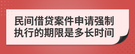 民间借贷案件申请强制执行的期限是多长时间