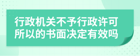 行政机关不予行政许可所以的书面决定有效吗