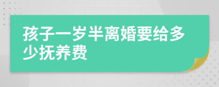 孩子一岁半离婚要给多少抚养费