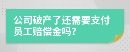 公司破产了还需要支付员工赔偿金吗？