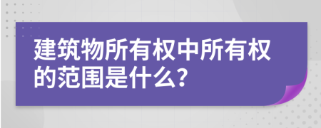 建筑物所有权中所有权的范围是什么？