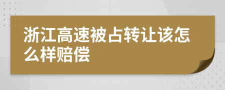 浙江高速被占转让该怎么样赔偿