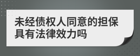 未经债权人同意的担保具有法律效力吗