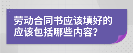 劳动合同书应该填好的应该包括哪些内容？