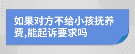 如果对方不给小孩抚养费,能起诉要求吗