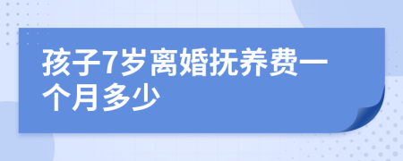 孩子7岁离婚抚养费一个月多少