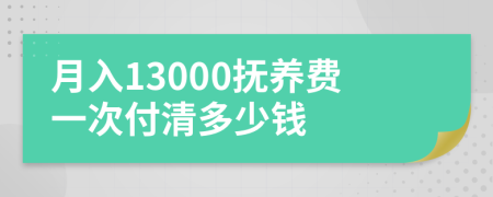 月入13000抚养费一次付清多少钱