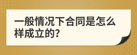 一般情况下合同是怎么样成立的？