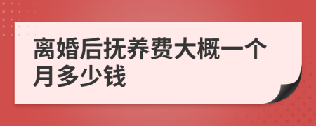 离婚后抚养费大概一个月多少钱