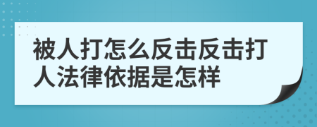被人打怎么反击反击打人法律依据是怎样