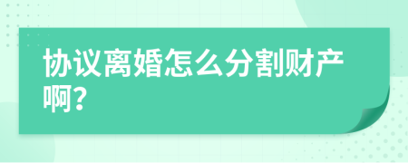 协议离婚怎么分割财产啊？