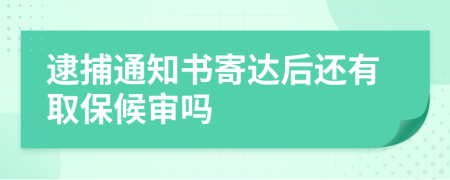 逮捕通知书寄达后还有取保候审吗