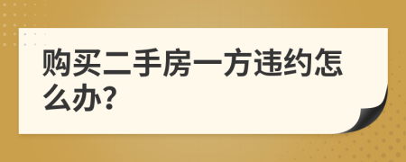 购买二手房一方违约怎么办？