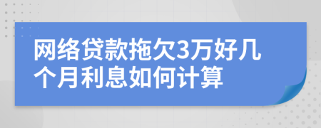 网络贷款拖欠3万好几个月利息如何计算