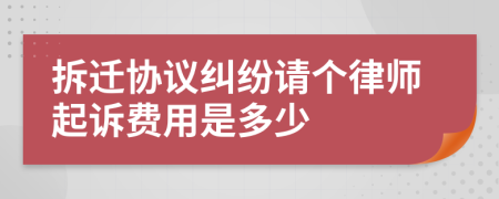 拆迁协议纠纷请个律师起诉费用是多少