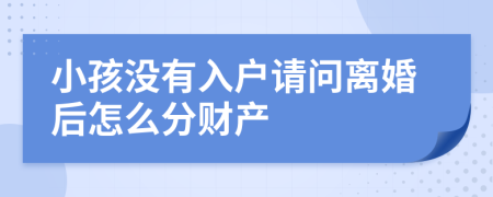 小孩没有入户请问离婚后怎么分财产